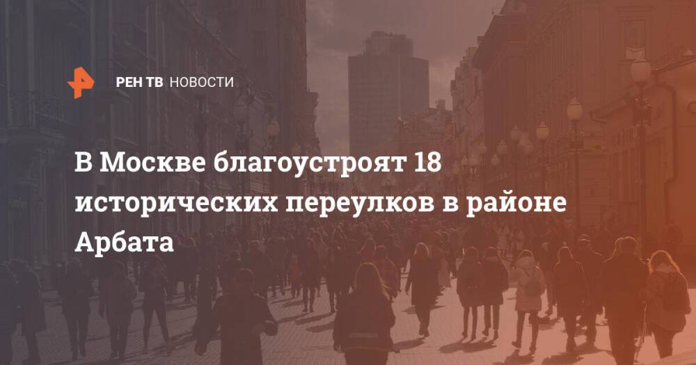 В Москве благоустроят 18 исторических переулков в районе Арбата