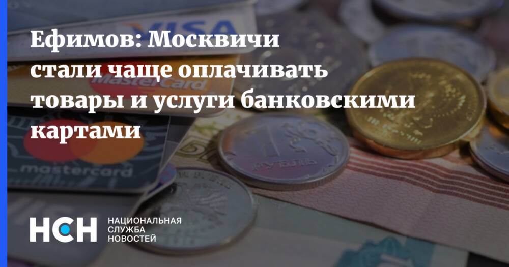 Ефимов: Москвичи стали чаще оплачивать товары и услуги банковскими картами