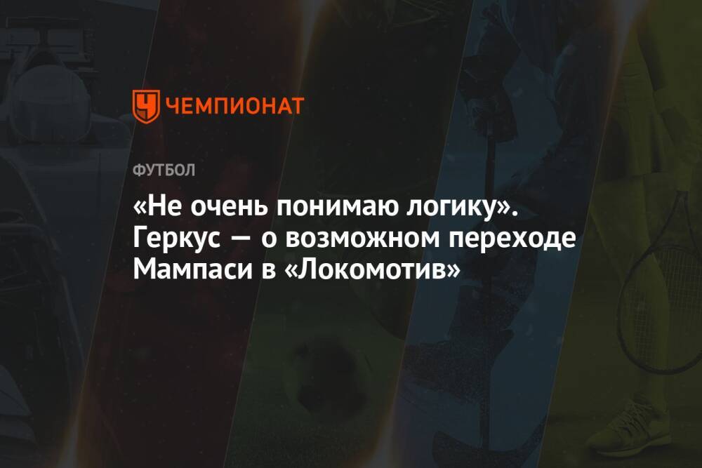 «Не очень понимаю логику». Геркус — о возможном переходе Мампаси в «Локомотив»