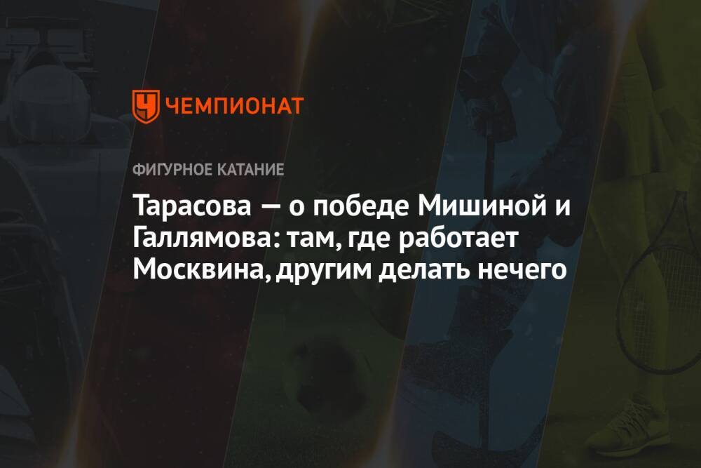 Тарасова — о победе Мишиной и Галлямова: там, где работает Москвина, другим делать нечего