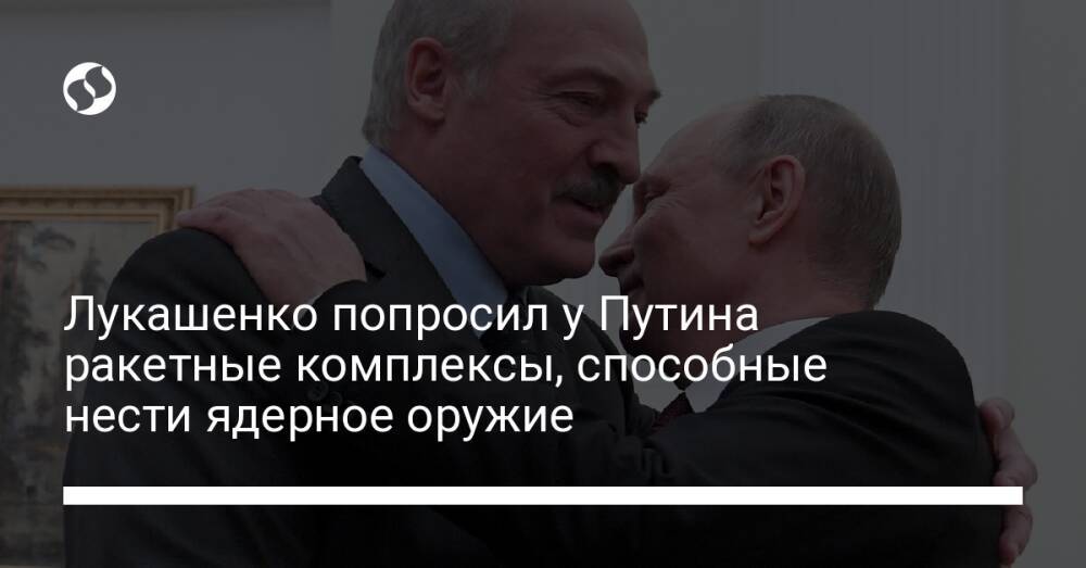 Лукашенко попросил у Путина ракетные комплексы, способные нести ядерное оружие