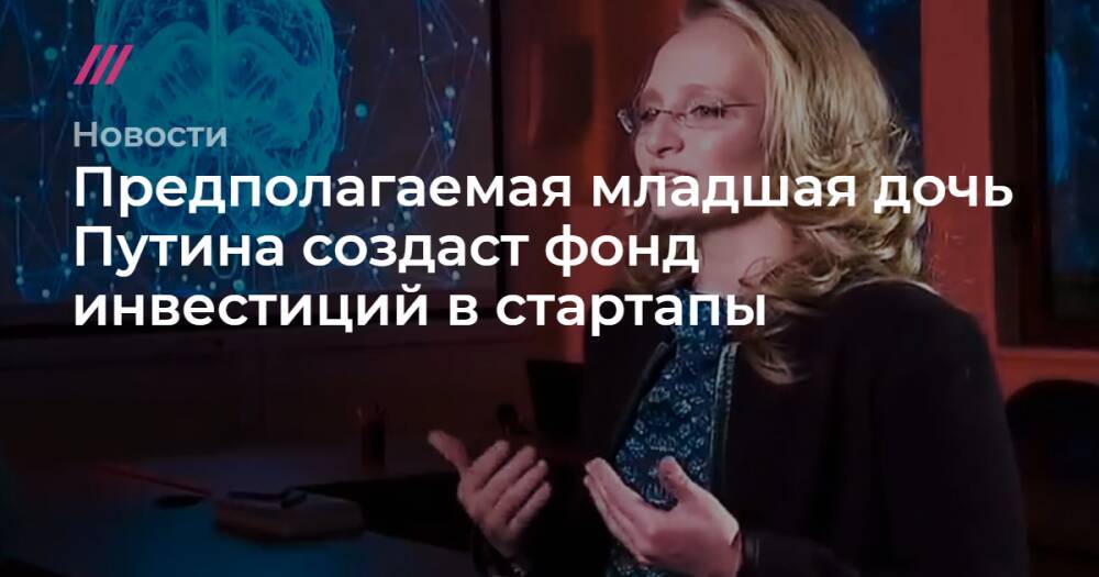 Предполагаемая младшая дочь Путина создаст фонд инвестиций в стартапы