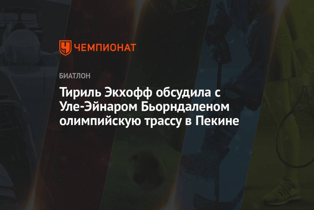 Тириль Экхофф обсудила с Уле-Эйнаром Бьорндаленом олимпийскую трассу в Пекине