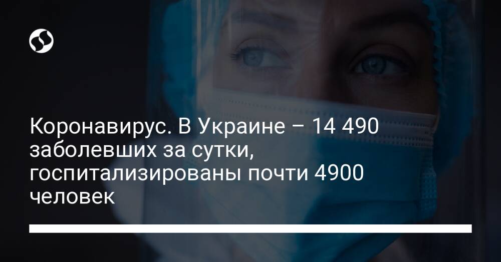 Коронавирус. В Украине – 14 490 заболевших за сутки, госпитализированы почти 4900 человек