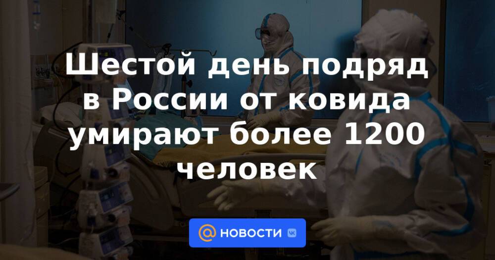 Шестой день подряд в России от ковида умирают более 1200 человек