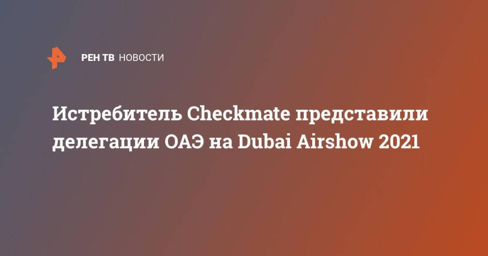 Checkmate показали представили делегации ОАЭ на Dubai Airshow 2021