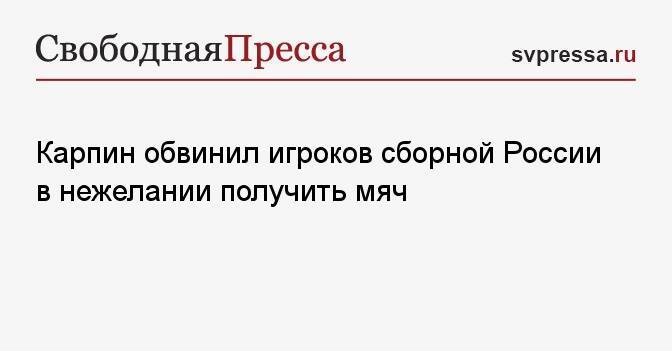 Карпин обвинил игроков сборной России в нежелании получить мяч