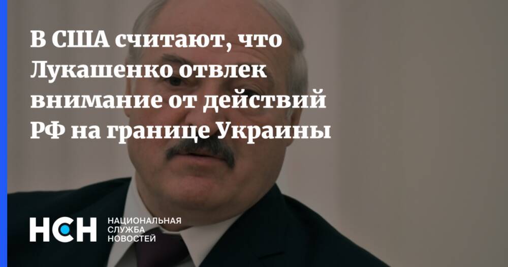В США считают, что Лукашенко отвлек внимание от действий РФ на границе Украины