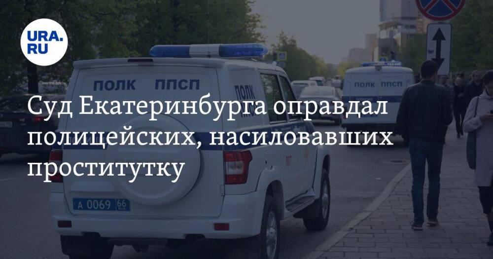 Суд Екатеринбурга оправдал полицейских, насиловавших проститутку