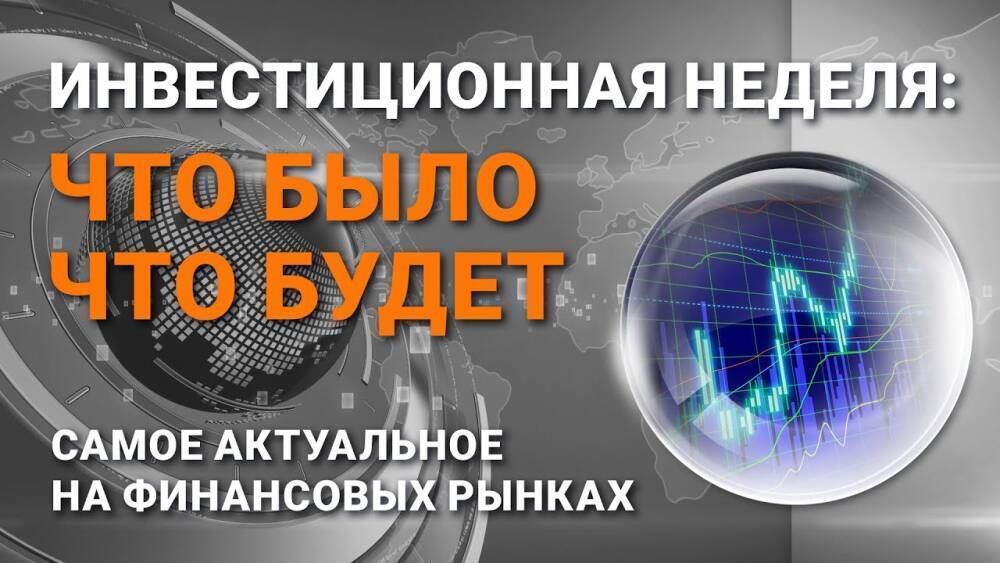 Инвестиционная неделя: что было – что будет. Выпуск от 14.11.2021