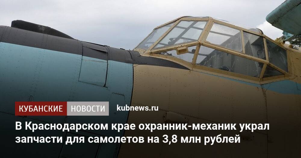 В Краснодарском крае охранник-механик украл запчасти для самолетов на 3,8 млн рублей
