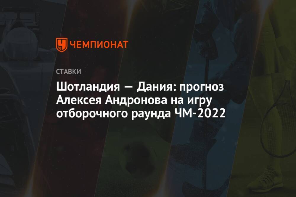 Шотландия — Дания: прогноз Алексея Андронова на игру отборочного раунда ЧМ-2022