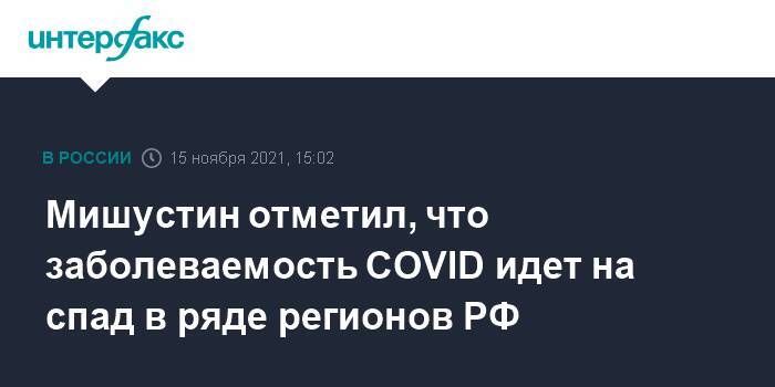 Мишустин отметил, что заболеваемость COVID идет на спад в ряде регионов РФ