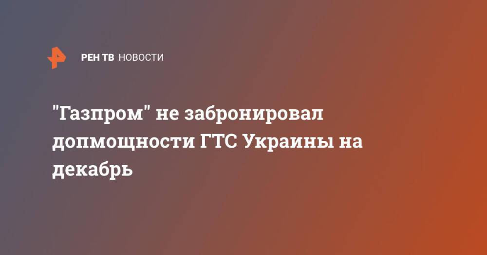 "Газпром" не забронировал допмощности ГТС Украины на декабрь