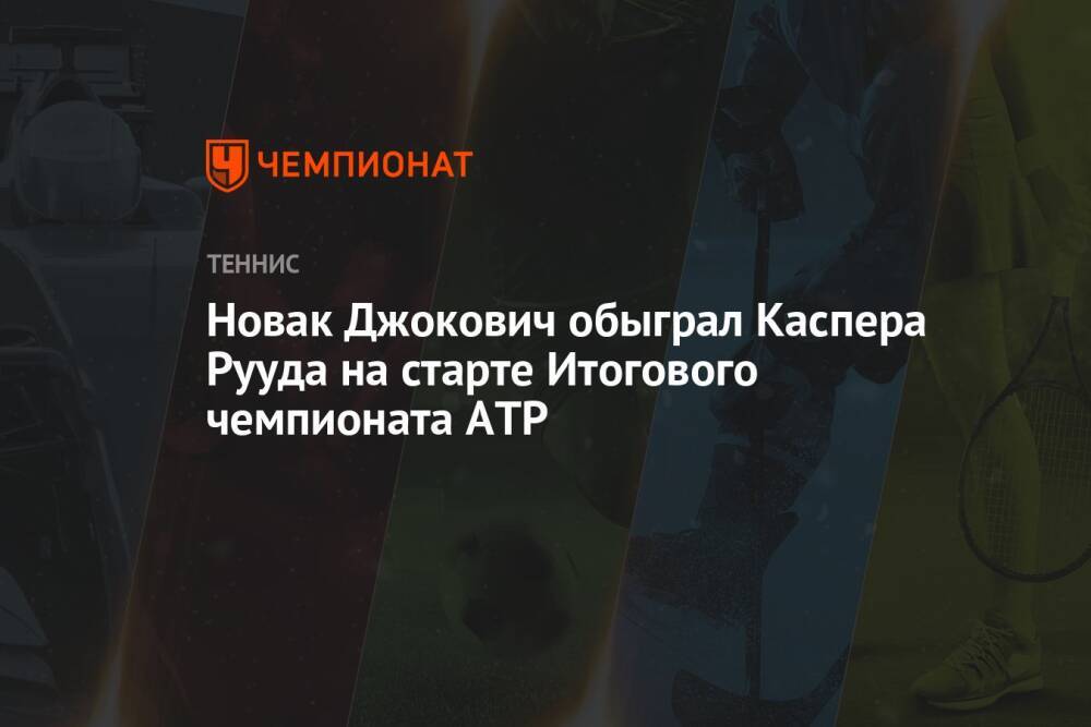 Новак Джокович обыграл Каспера Рууда на старте Итогового чемпионата ATP