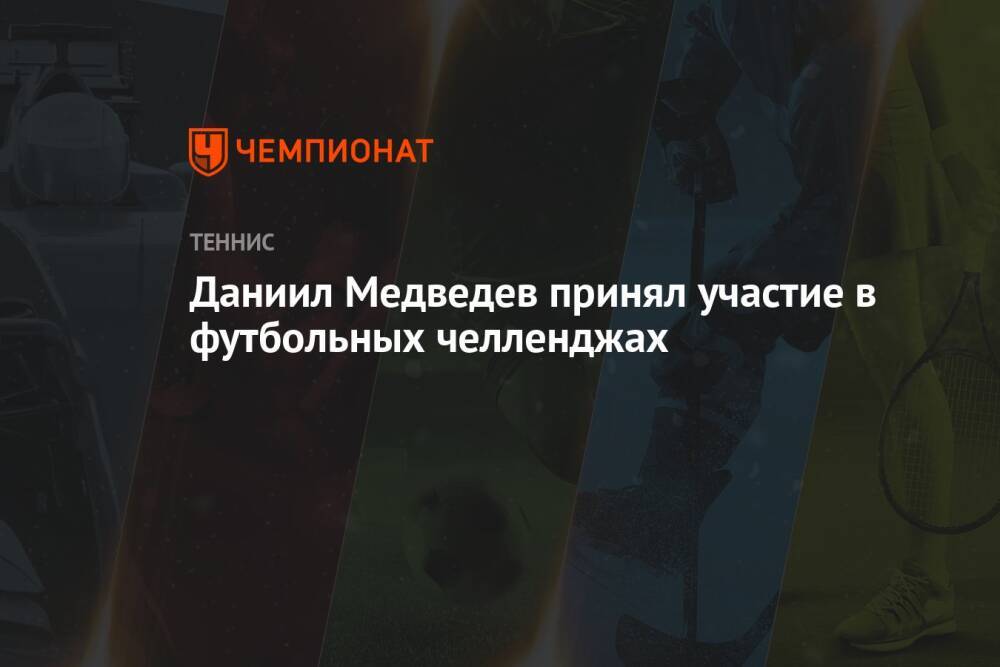 Даниил Медведев принял участие в футбольных челленджах