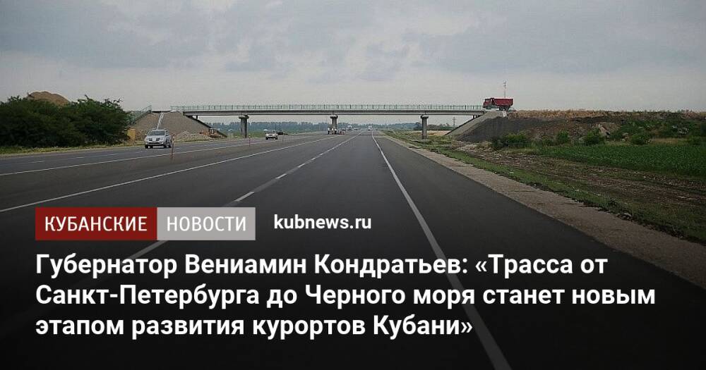 Губернатор Вениамин Кондратьев: «Трасса от Санкт-Петербурга до Черного моря станет новым этапом развития курортов Кубани»