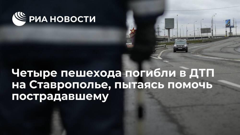 Четыре пешехода погибли в ДТП в Ставропольском крае, пытаясь помочь пострадавшему