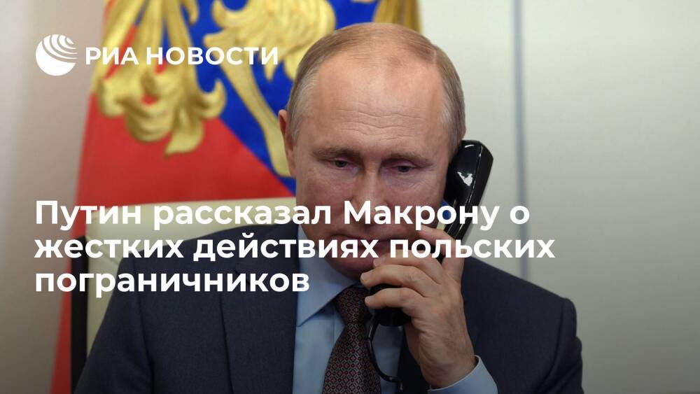 Путин рассказал Макрону о жестких действиях польских пограничников