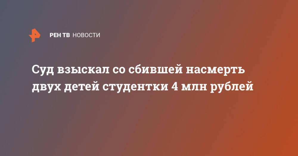 Суд взыскал со сбившей насмерть двух детей студентки 4 млн рублей