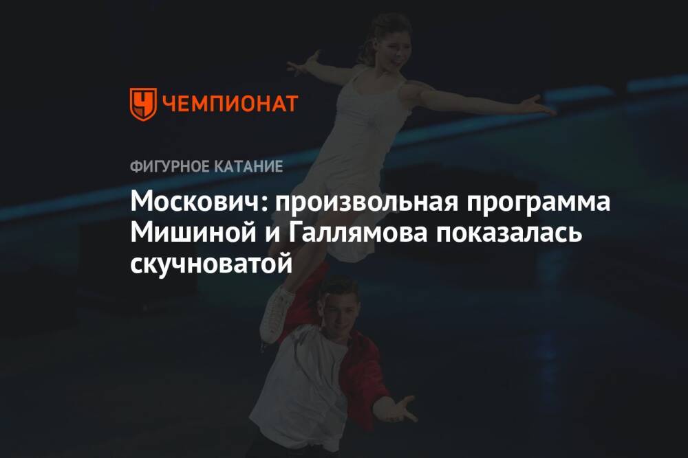 Москович: произвольная программа Мишиной и Галлямова показалась скучноватой
