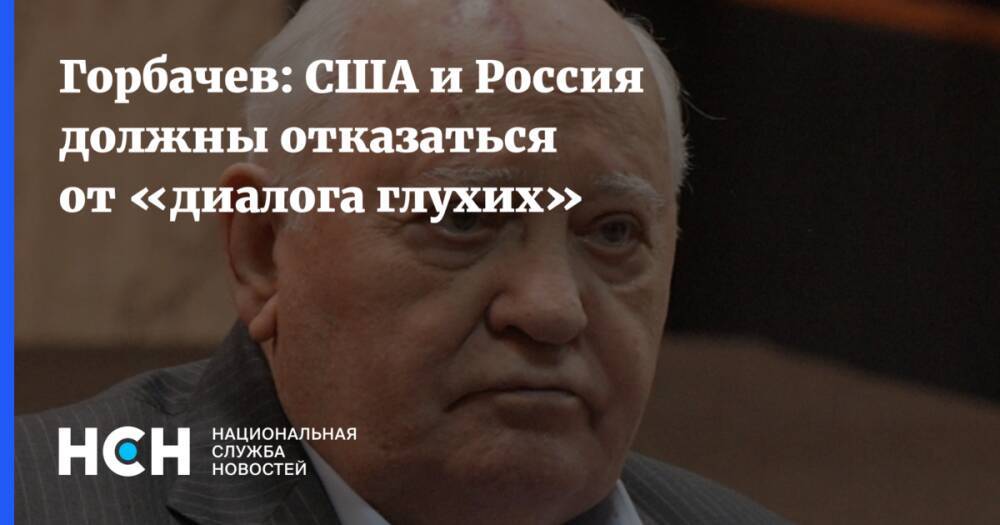 Горбачев: США и Россия должны отказаться от «диалога глухих»