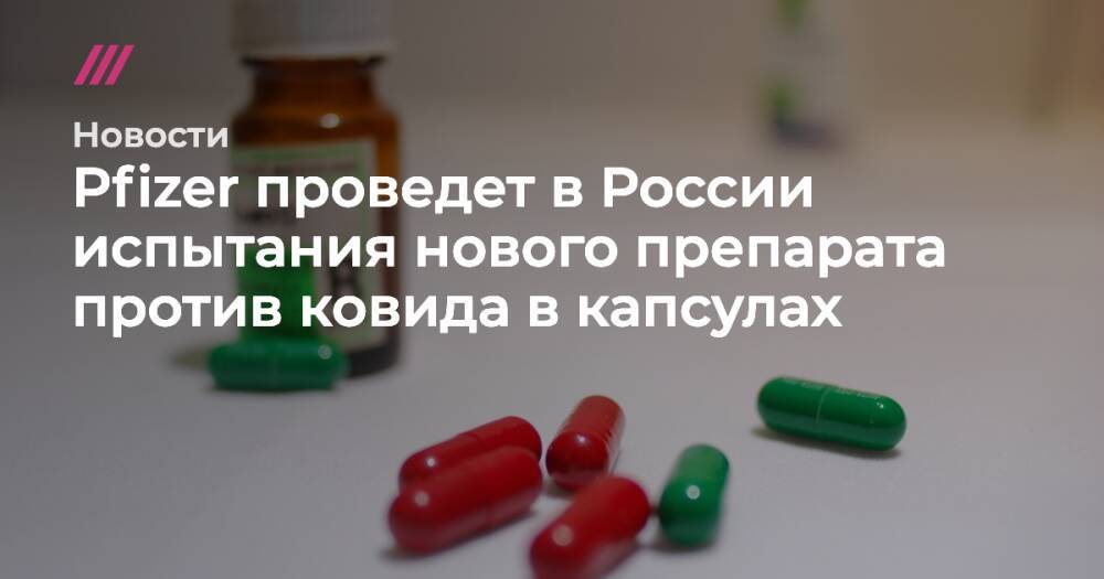 Pfizer проведет испытания нового препарата против ковида в капсулах в России