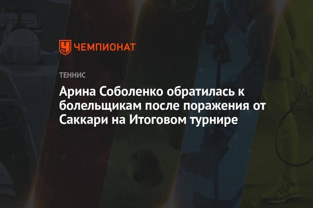 Арина Соболенко обратилась к болельщикам после поражения от Саккари на Итоговом турнире