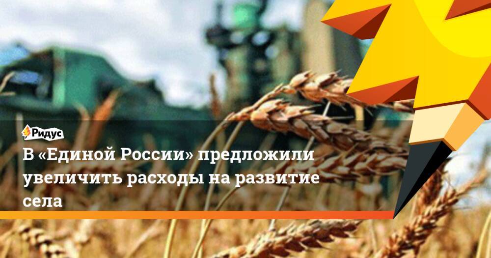 В «Единой России» предложили увеличить расходы наразвитие села