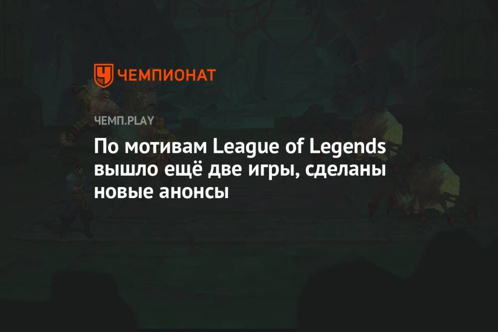 По мотивам League of Legends вышло ещё две игры, сделаны новые анонсы