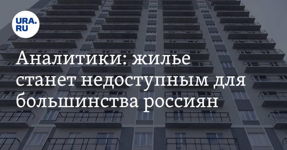 Аналитики: жилье станет недоступным для большинства россиян
