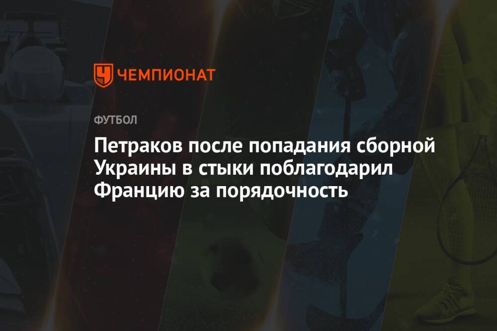 Петраков после попадания сборной Украины в стыки поблагодарил Францию за порядочность
