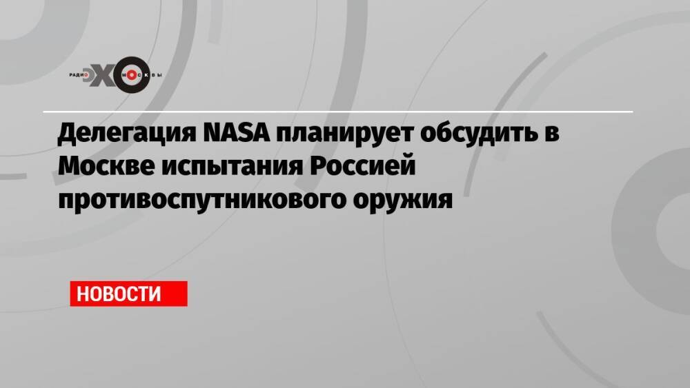 Делегация NASA планирует обсудить в Москве испытания Россией противоспутникового оружия
