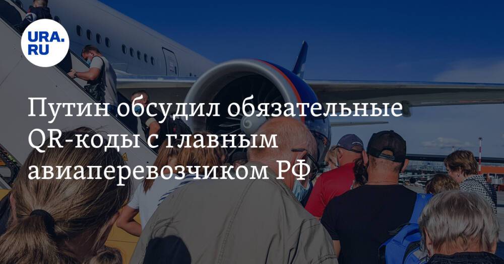 Путин обсудил обязательные QR-коды с главным авиаперевозчиком РФ