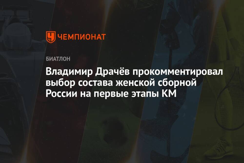 Владимир Драчёв прокомментировал выбор состава женской сборной России на первые этапы КМ