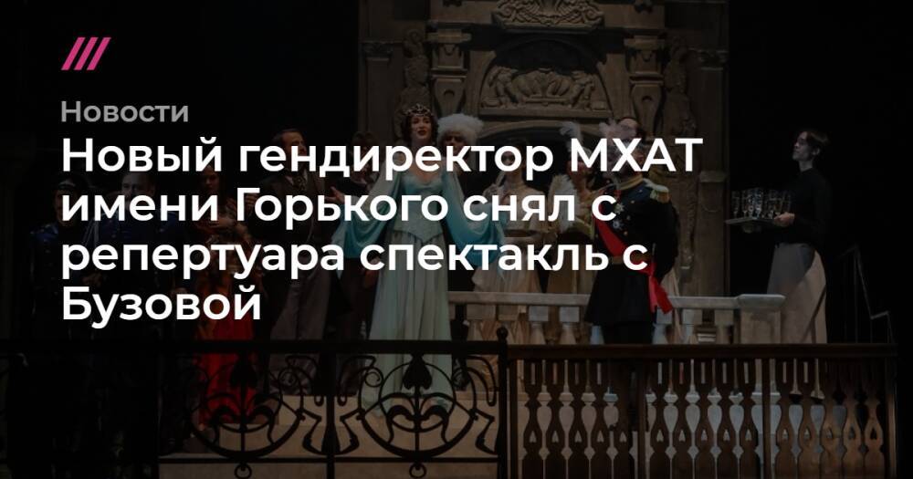 Новый гендиректор МХАТ имени Горького снял с репертуара спектакль с Бузовой