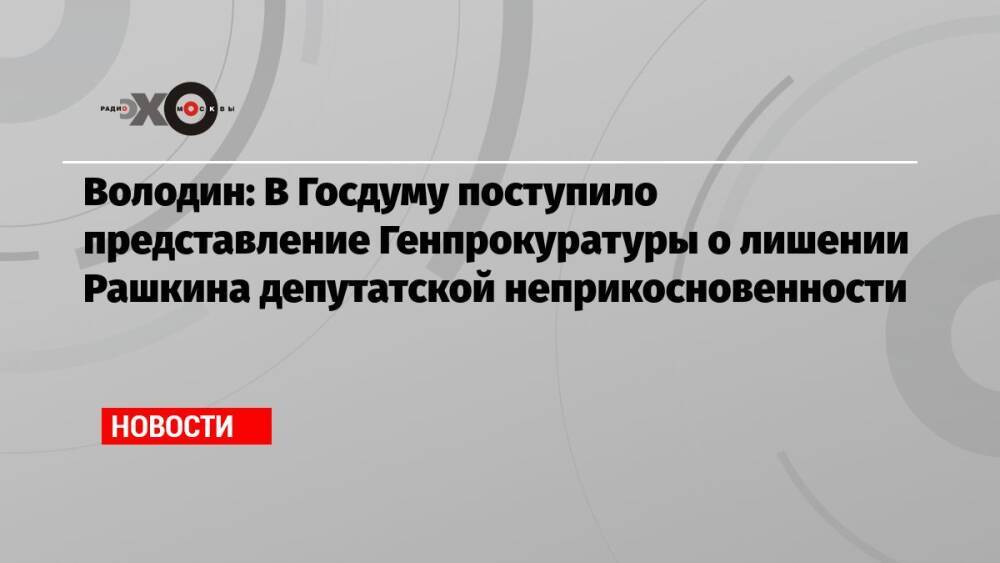 Володин: В Госдуму поступило представление Генпрокуратуры о лишении Рашкина депутатской неприкосновенности