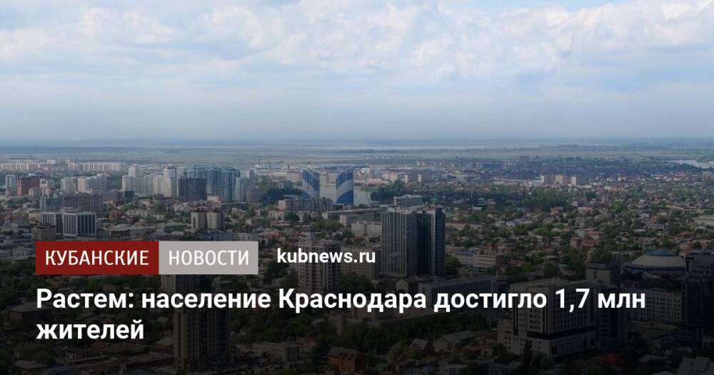 Растем: население Краснодара достигло 1,7 млн жителей