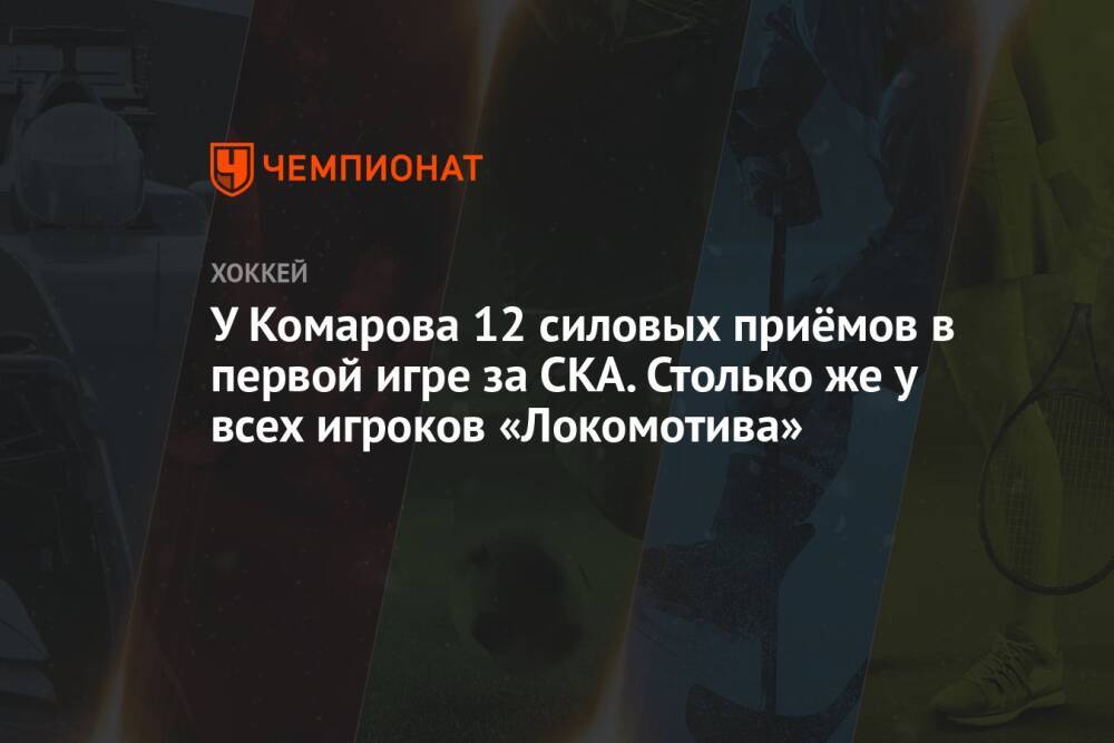 У Комарова 12 силовых приёмов в первой игре за СКА. Столько же у всех игроков «Локомотива»