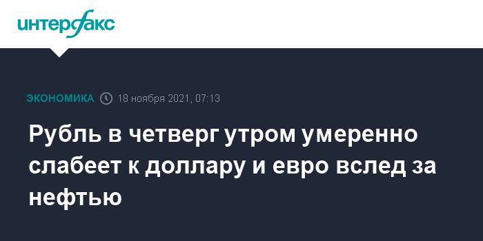 Рубль в четверг утром умеренно слабеет к доллару и евро вслед за нефтью