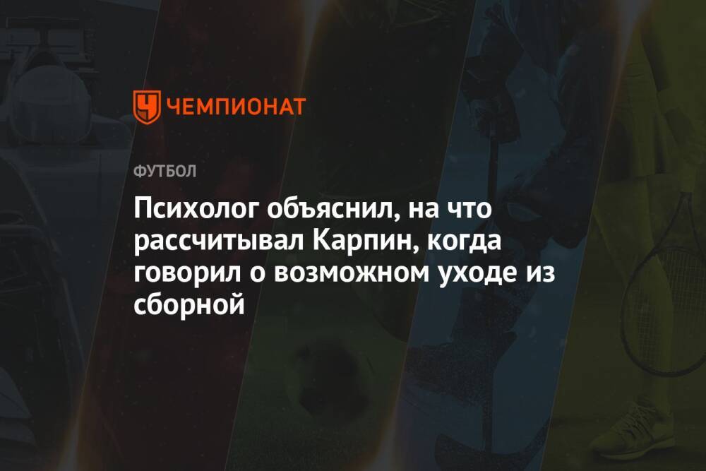 Психолог объяснил, на что рассчитывал Карпин, когда говорил о возможном уходе из сборной