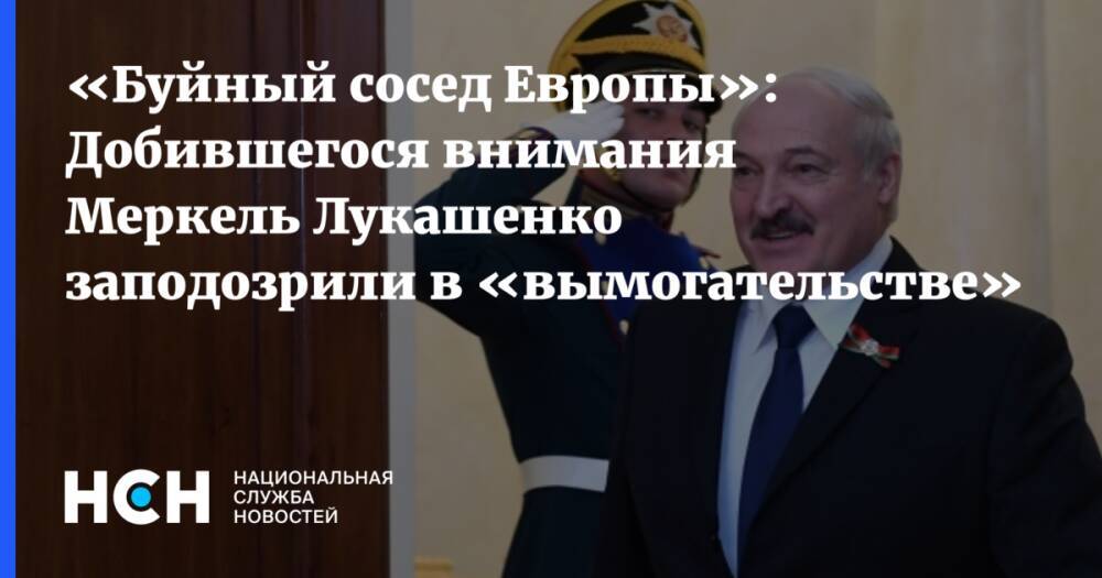 «Буйный сосед Европы»: Добившегося внимания Меркель Лукашенко заподозрили в «вымогательстве»