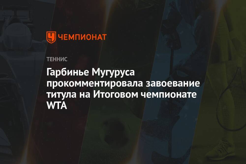 Гарбинье Мугуруса прокомментировала завоевание титула на Итоговом чемпионате WTA