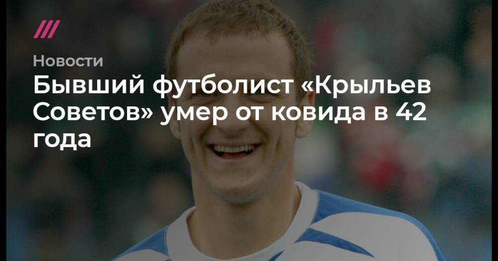 Бывший футболист «Крыльев Советов» умер от ковида в 42 года