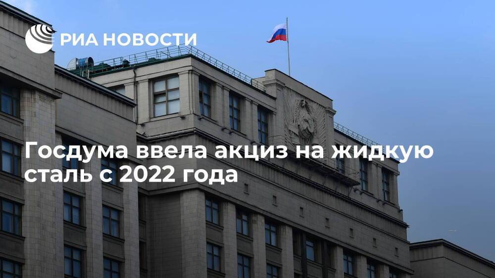 Госдума ввела с 2022 года акциз на жидкую сталь, сделав исключение для ВПК