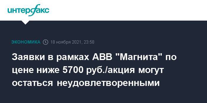 Заявки в рамках ABB "Магнита" по цене ниже 5700 руб./акция могут остаться неудовлетворенными