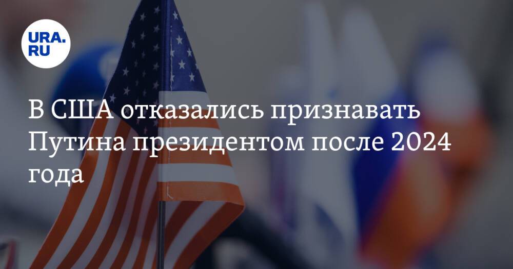 В США отказались признавать Путина президентом после 2024 года