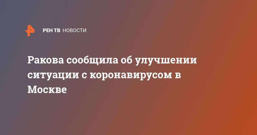 Ракова сообщила об улучшении ситуации с коронавирусом в Москве