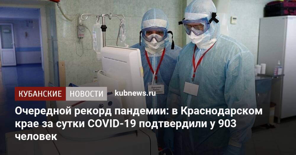 Очередной рекорд пандемии: в Краснодарском крае за сутки COVID-19 подтвердили у 903 человек