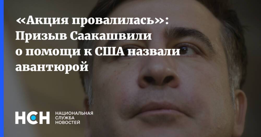 «Акция провалилась»: Призыв Саакашвили о помощи к США назвали авантюрой